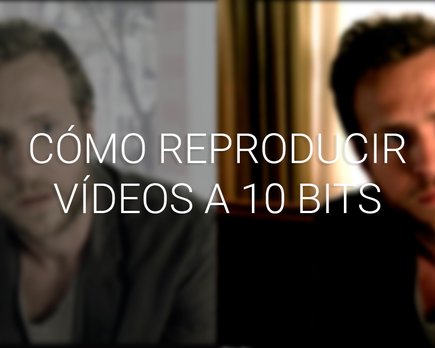 ¿ cómo reproducir vídeos con 10 bits de profundidad de color?
