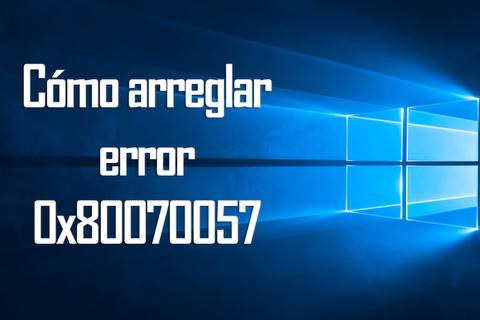 como arreglar error 0x80070057 windows
